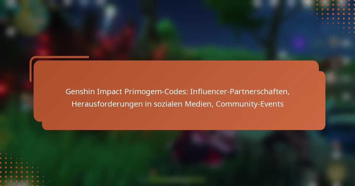 Genshin Impact Primogem-Codes: Influencer-Partnerschaften, Herausforderungen in sozialen Medien, Community-Events