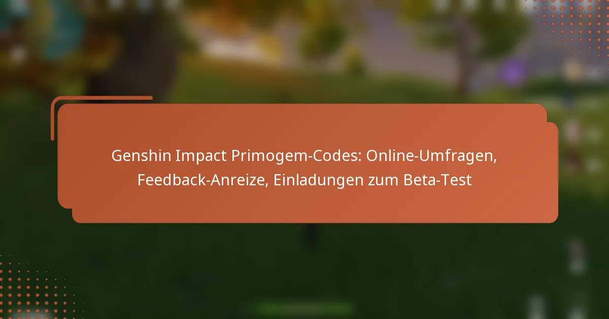 Genshin Impact Primogem-Codes: Online-Umfragen, Feedback-Anreize, Einladungen zum Beta-Test
