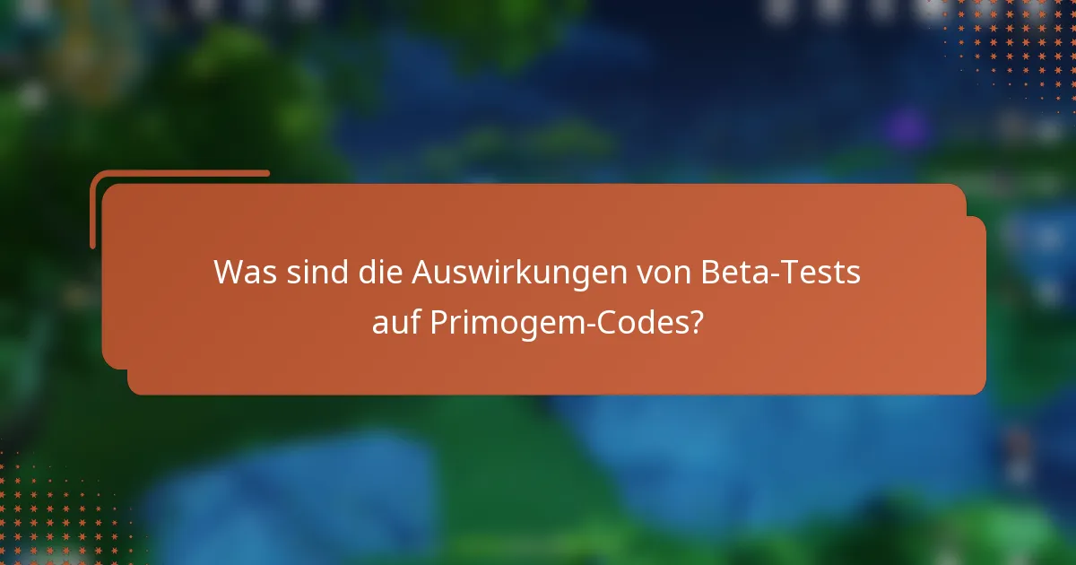 Was sind die Auswirkungen von Beta-Tests auf Primogem-Codes?