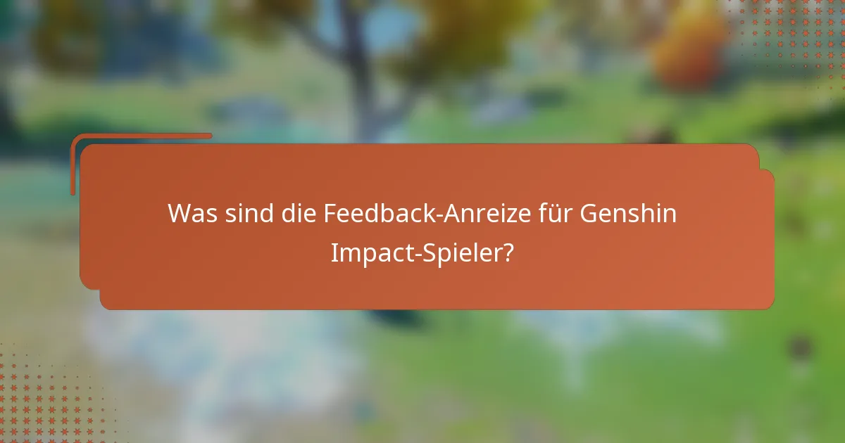 Was sind die Feedback-Anreize für Genshin Impact-Spieler?