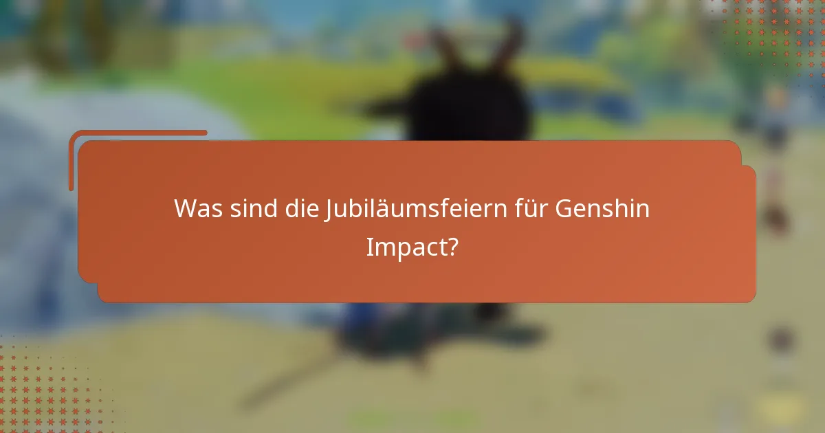 Was sind die Jubiläumsfeiern für Genshin Impact?
