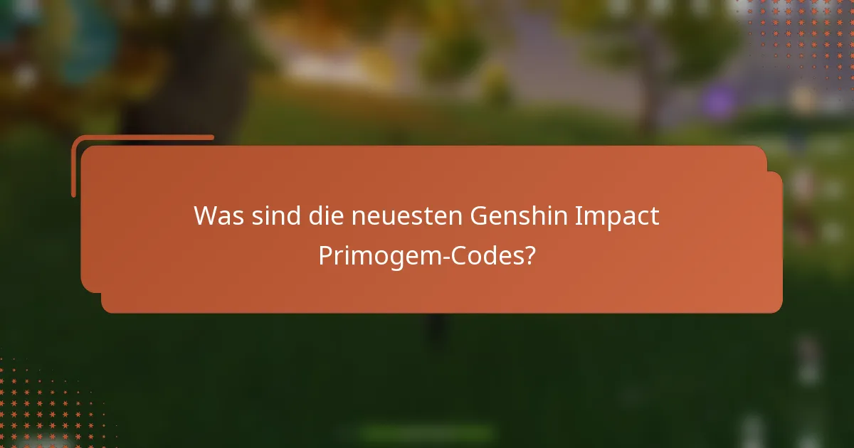 Was sind die neuesten Genshin Impact Primogem-Codes?
