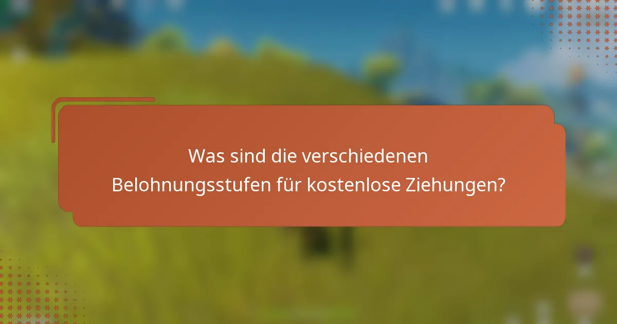 Was sind die verschiedenen Belohnungsstufen für kostenlose Ziehungen?