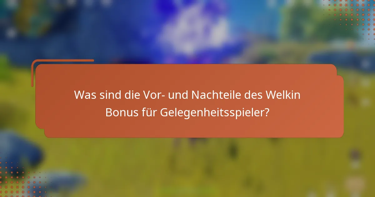 Was sind die Vor- und Nachteile des Welkin Bonus für Gelegenheitsspieler?