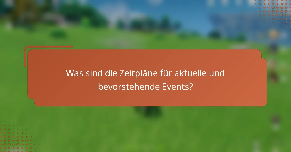 Was sind die Zeitpläne für aktuelle und bevorstehende Events?