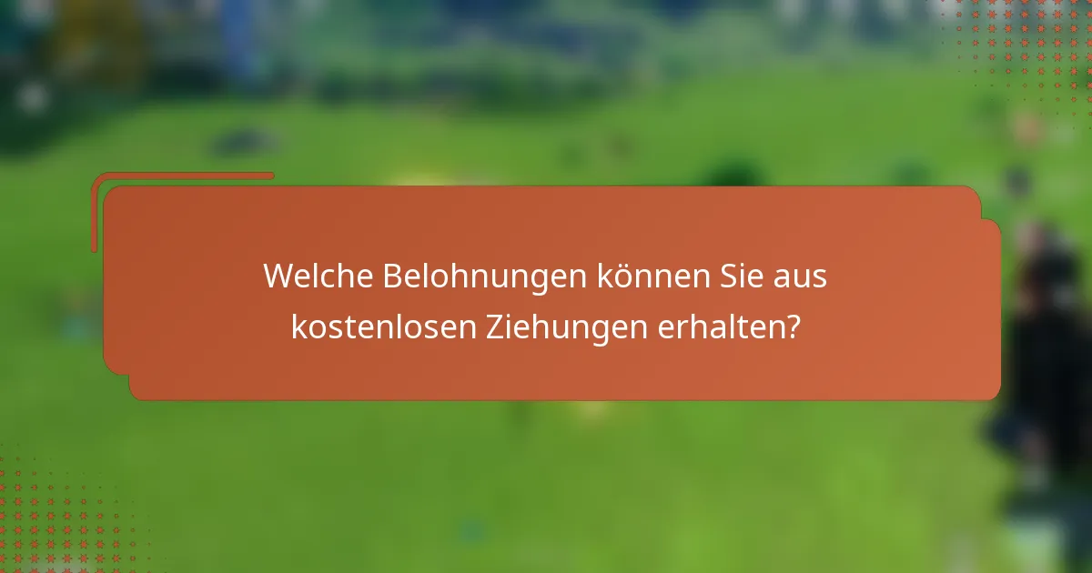Welche Belohnungen können Sie aus kostenlosen Ziehungen erhalten?