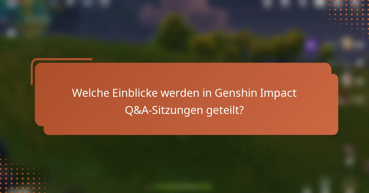 Welche Einblicke werden in Genshin Impact Q&A-Sitzungen geteilt?