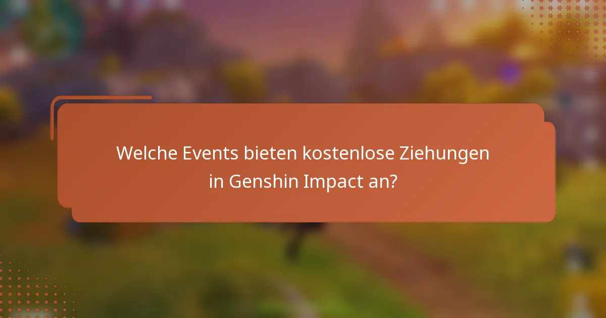 Welche Events bieten kostenlose Ziehungen in Genshin Impact an?