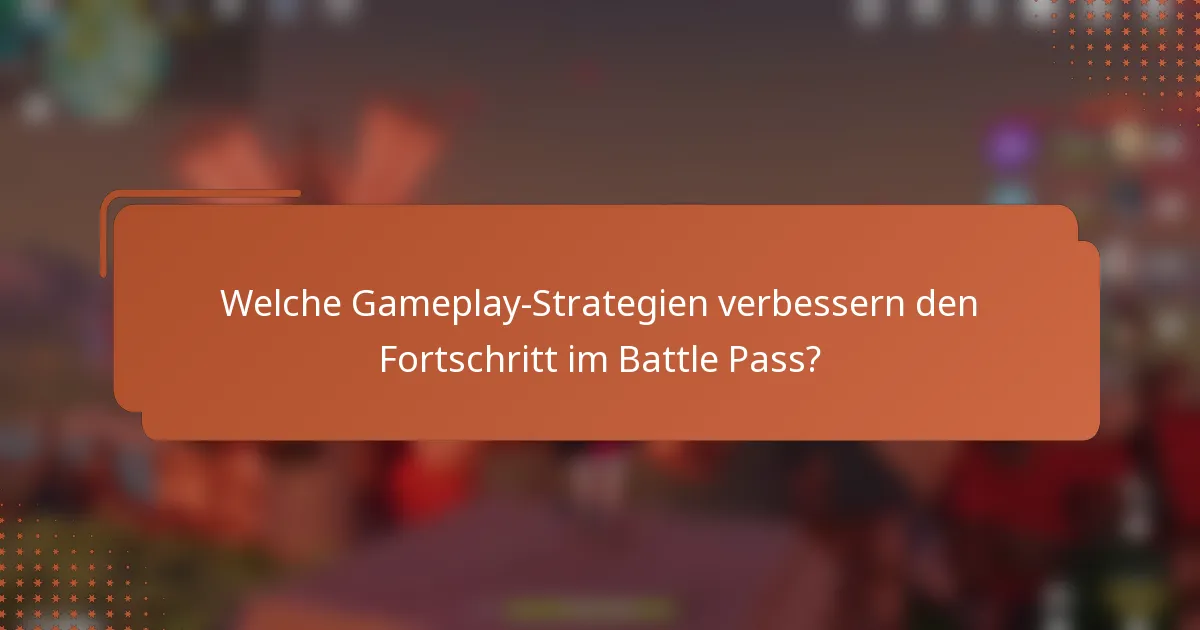 Welche Gameplay-Strategien verbessern den Fortschritt im Battle Pass?
