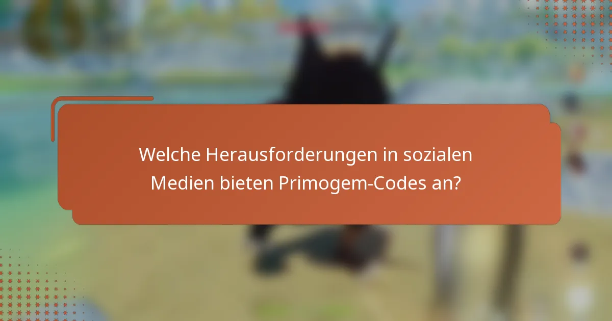 Welche Herausforderungen in sozialen Medien bieten Primogem-Codes an?