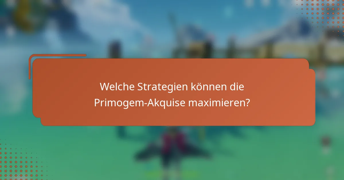Welche Strategien können die Primogem-Akquise maximieren?