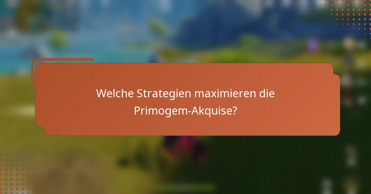 Welche Strategien maximieren die Primogem-Akquise?