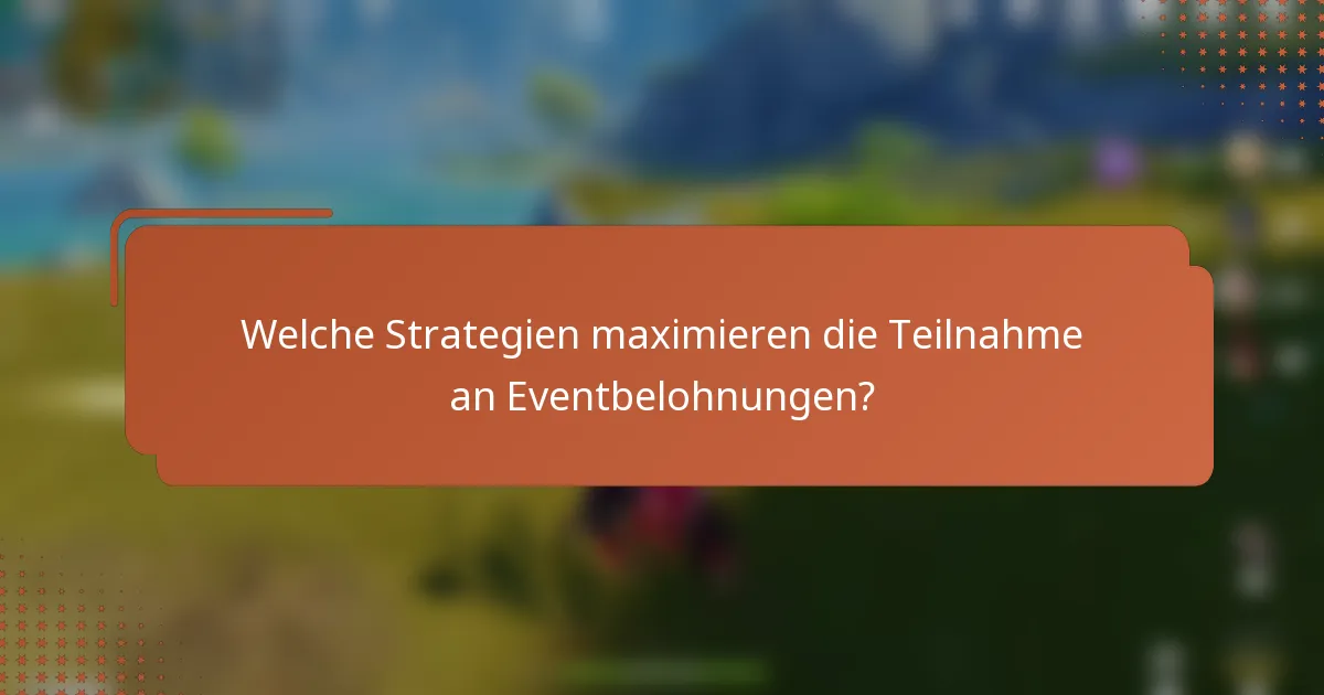 Welche Strategien maximieren die Teilnahme an Eventbelohnungen?