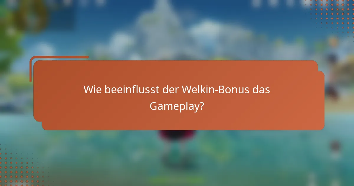 Wie beeinflusst der Welkin-Bonus das Gameplay?