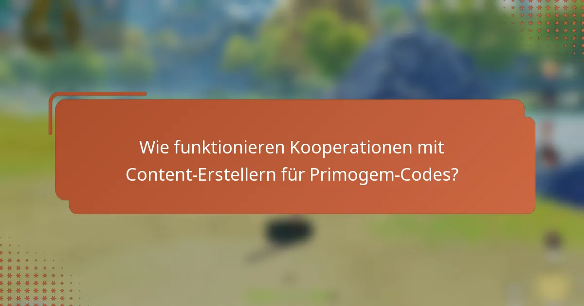 Wie funktionieren Kooperationen mit Content-Erstellern für Primogem-Codes?