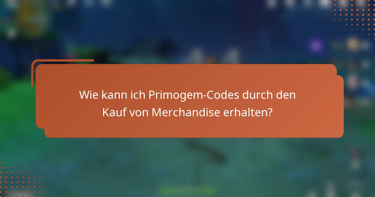 Wie kann ich Primogem-Codes durch den Kauf von Merchandise erhalten?