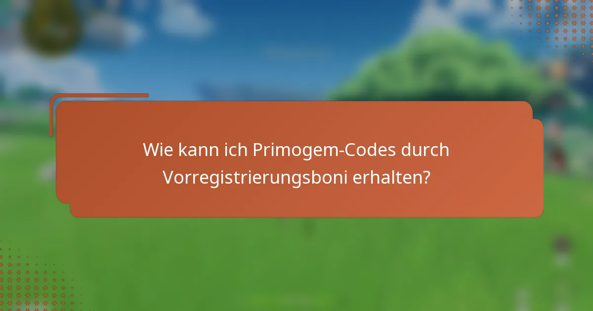 Wie kann ich Primogem-Codes durch Vorregistrierungsboni erhalten?