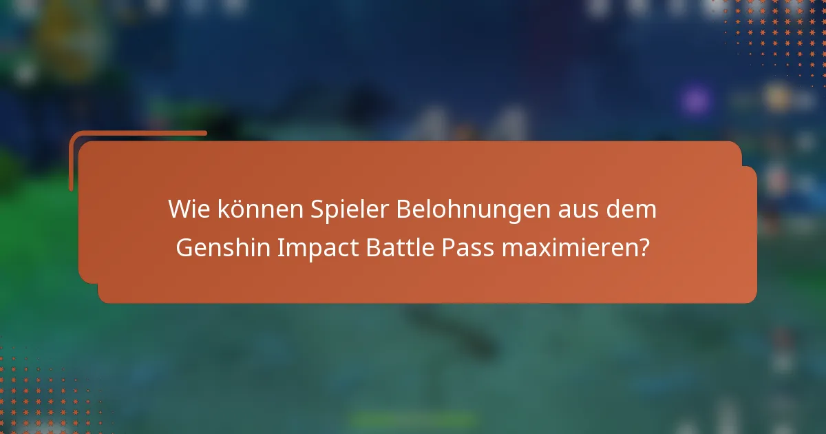 Wie können Spieler Belohnungen aus dem Genshin Impact Battle Pass maximieren?