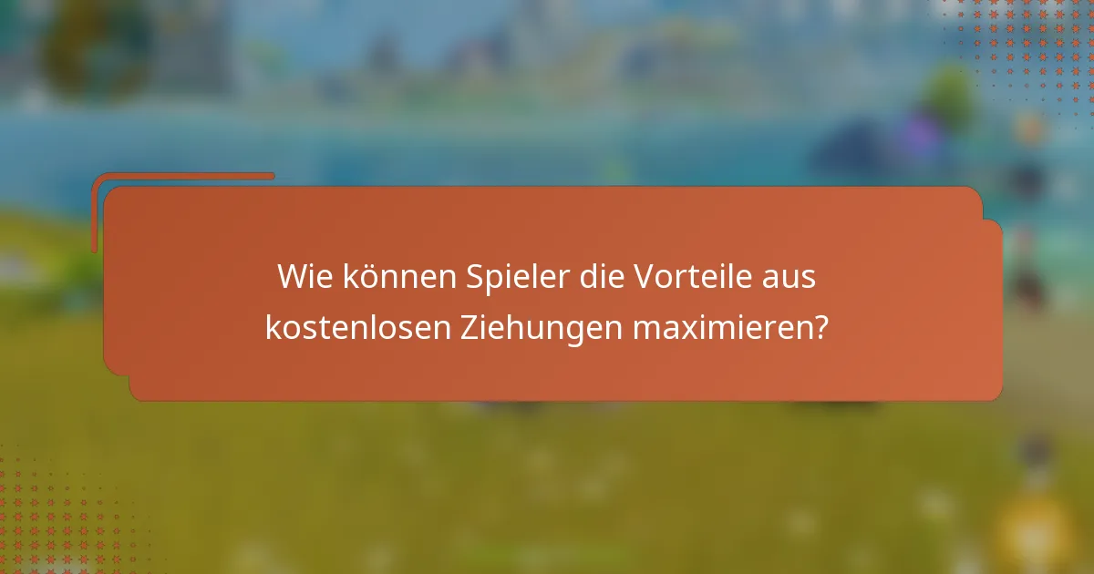 Wie können Spieler die Vorteile aus kostenlosen Ziehungen maximieren?