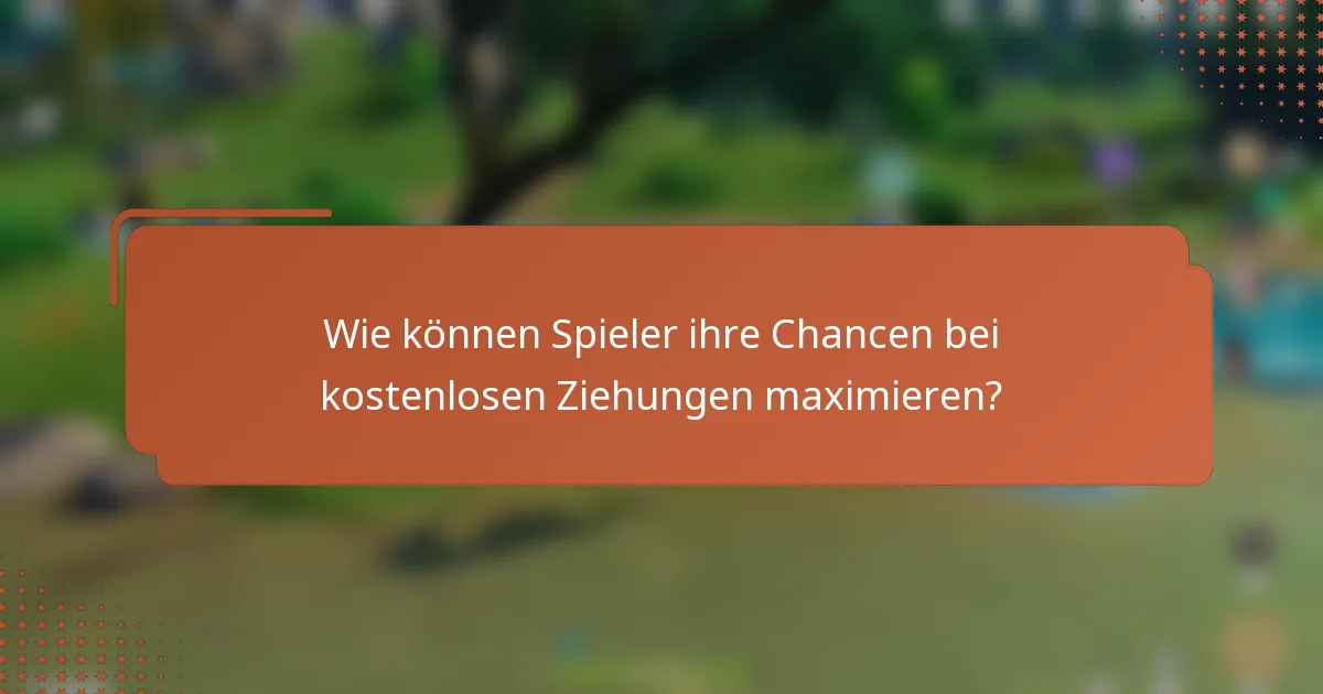 Wie können Spieler ihre Chancen bei kostenlosen Ziehungen maximieren?