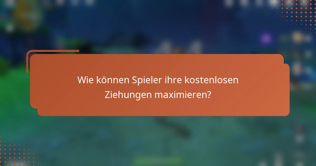 Wie können Spieler ihre kostenlosen Ziehungen maximieren?