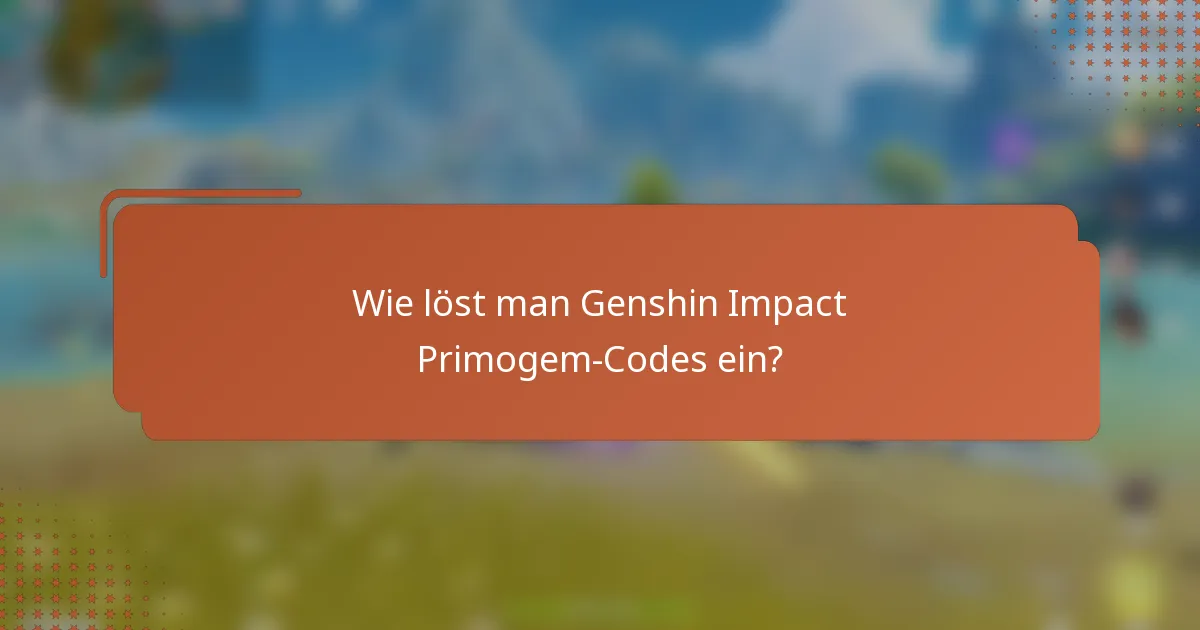 Wie löst man Genshin Impact Primogem-Codes ein?