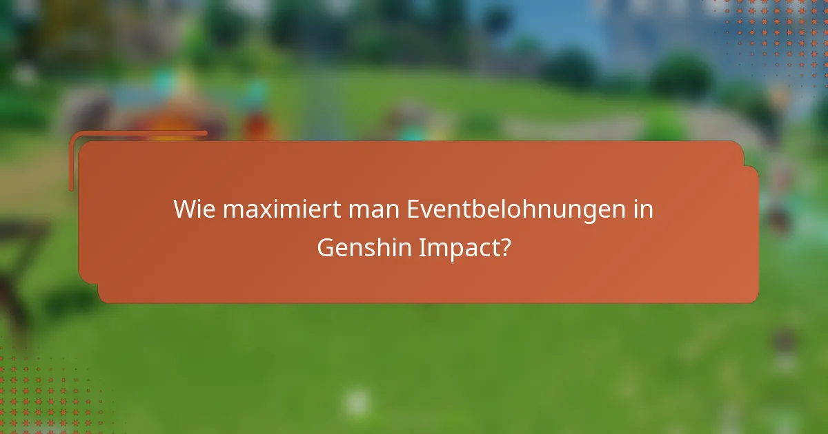 Wie maximiert man Eventbelohnungen in Genshin Impact?