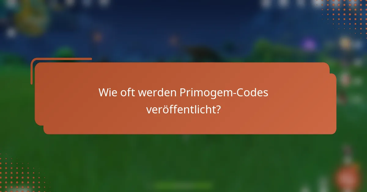 Wie oft werden Primogem-Codes veröffentlicht?