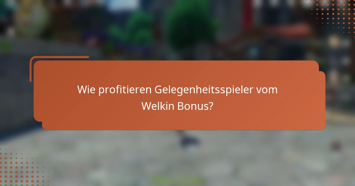 Wie profitieren Gelegenheitsspieler vom Welkin Bonus?