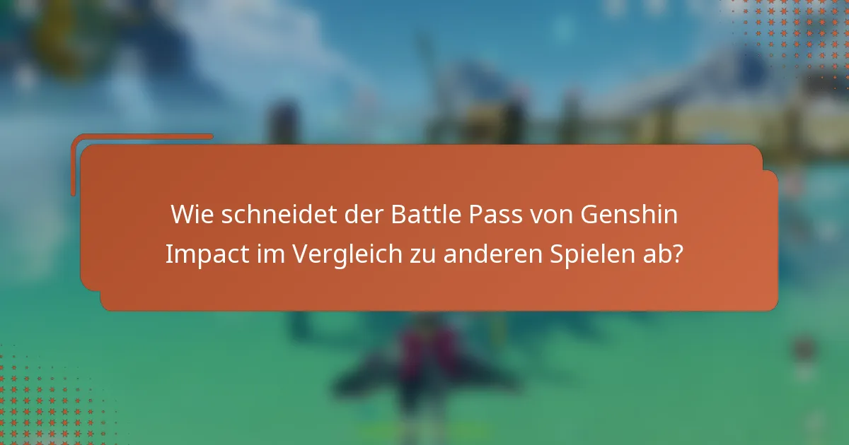 Wie schneidet der Battle Pass von Genshin Impact im Vergleich zu anderen Spielen ab?