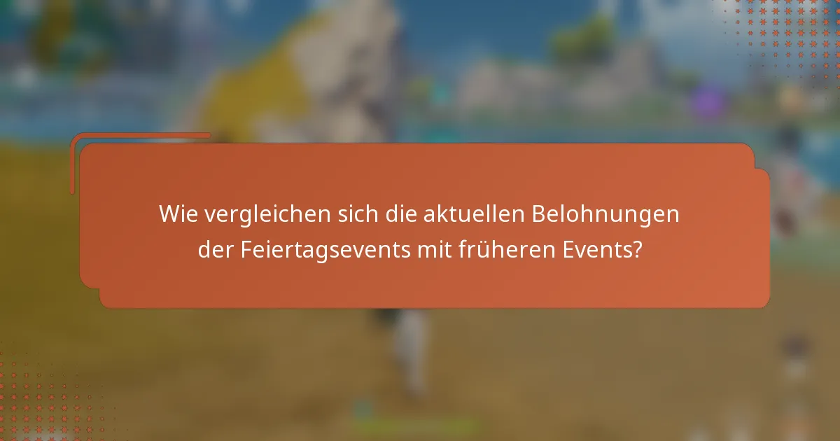 Wie vergleichen sich die aktuellen Belohnungen der Feiertagsevents mit früheren Events?