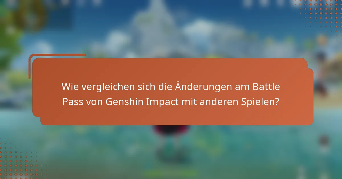 Wie vergleichen sich die Änderungen am Battle Pass von Genshin Impact mit anderen Spielen?