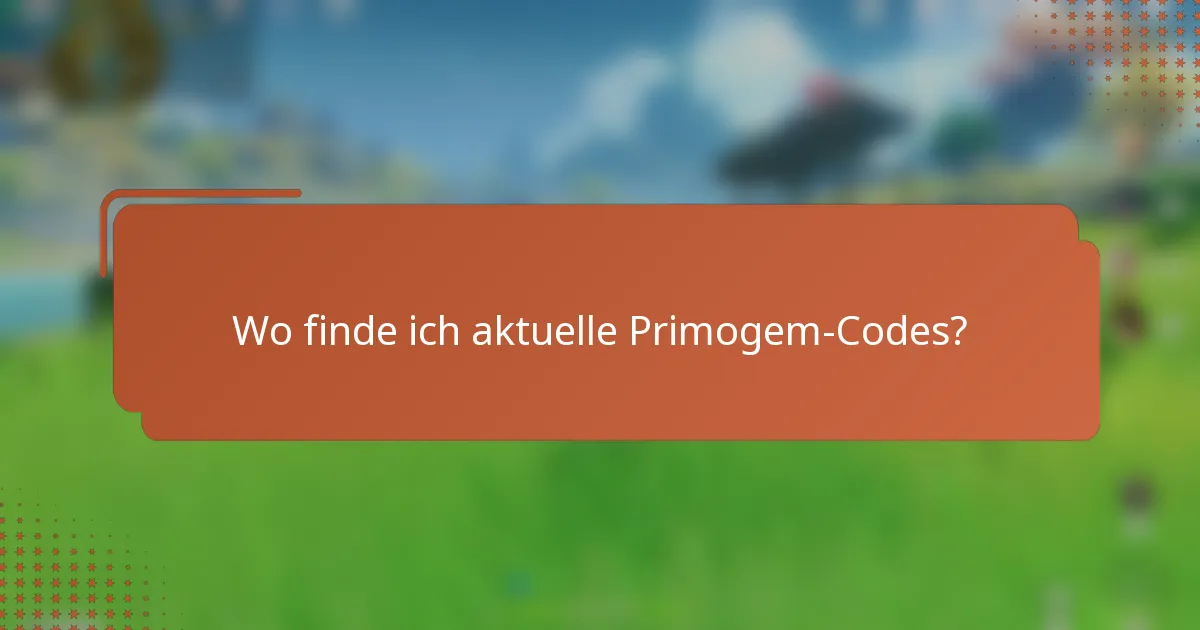 Wo finde ich aktuelle Primogem-Codes?